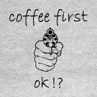 Coffee first, ok? T-Shirt